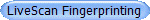 LiveScan Fingerprinting